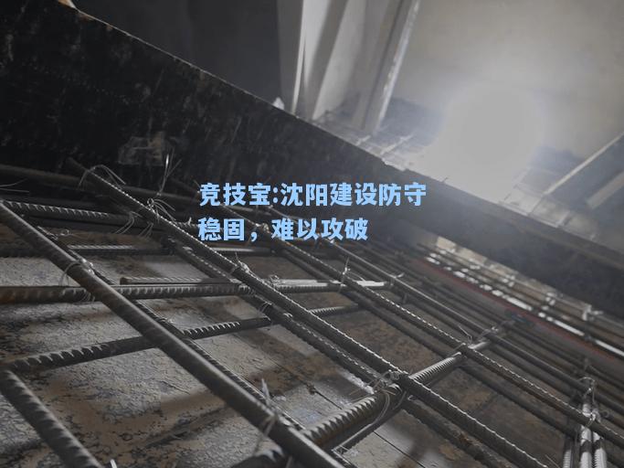 竞技宝:沈阳建设防守稳固，难以攻破