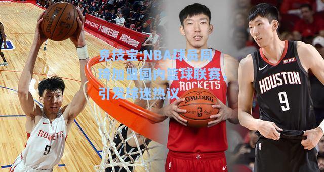 NBA球员周琦加盟国内篮球联赛，引发球迷热议