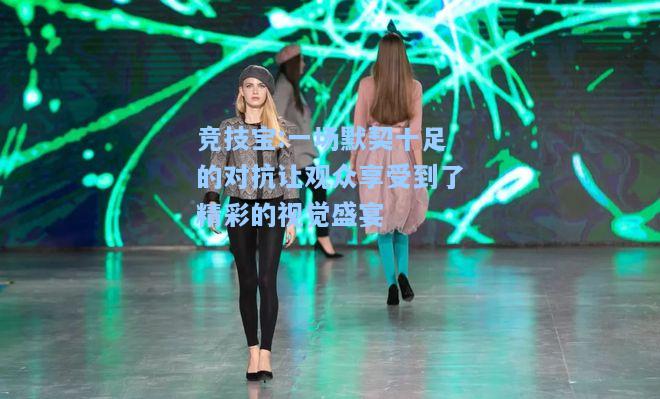 一场默契十足的对抗让观众享受到了精彩的视觉盛宴