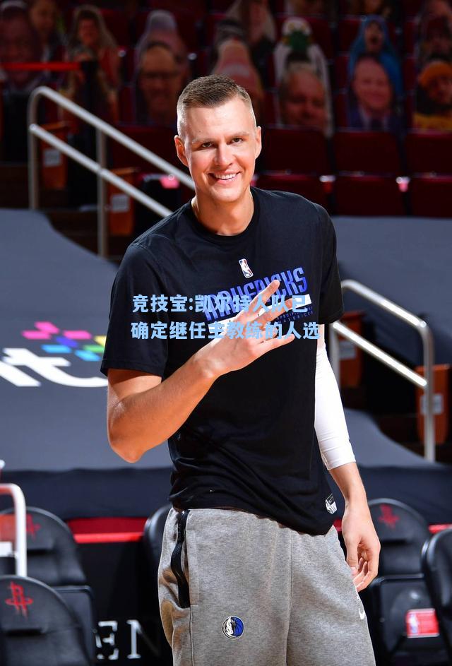 竞技宝:凯尔特人队已确定继任主教练的人选