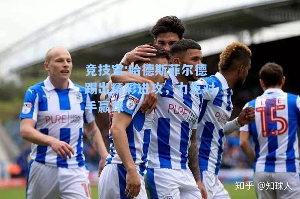 竞技宝:哈德斯菲尔德踢出精彩进攻，力克对手赢球