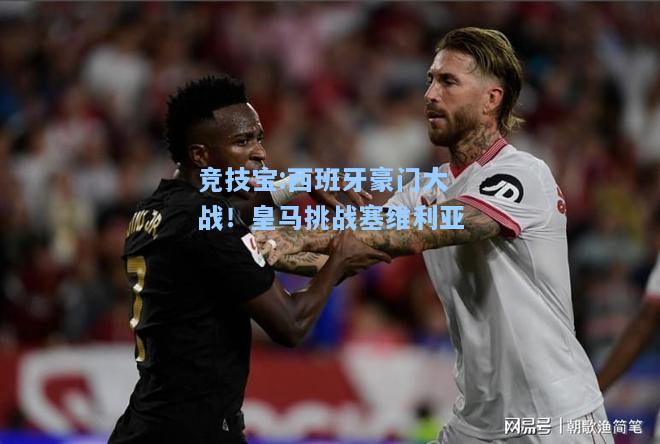 西班牙豪门大战！皇马挑战塞维利亚