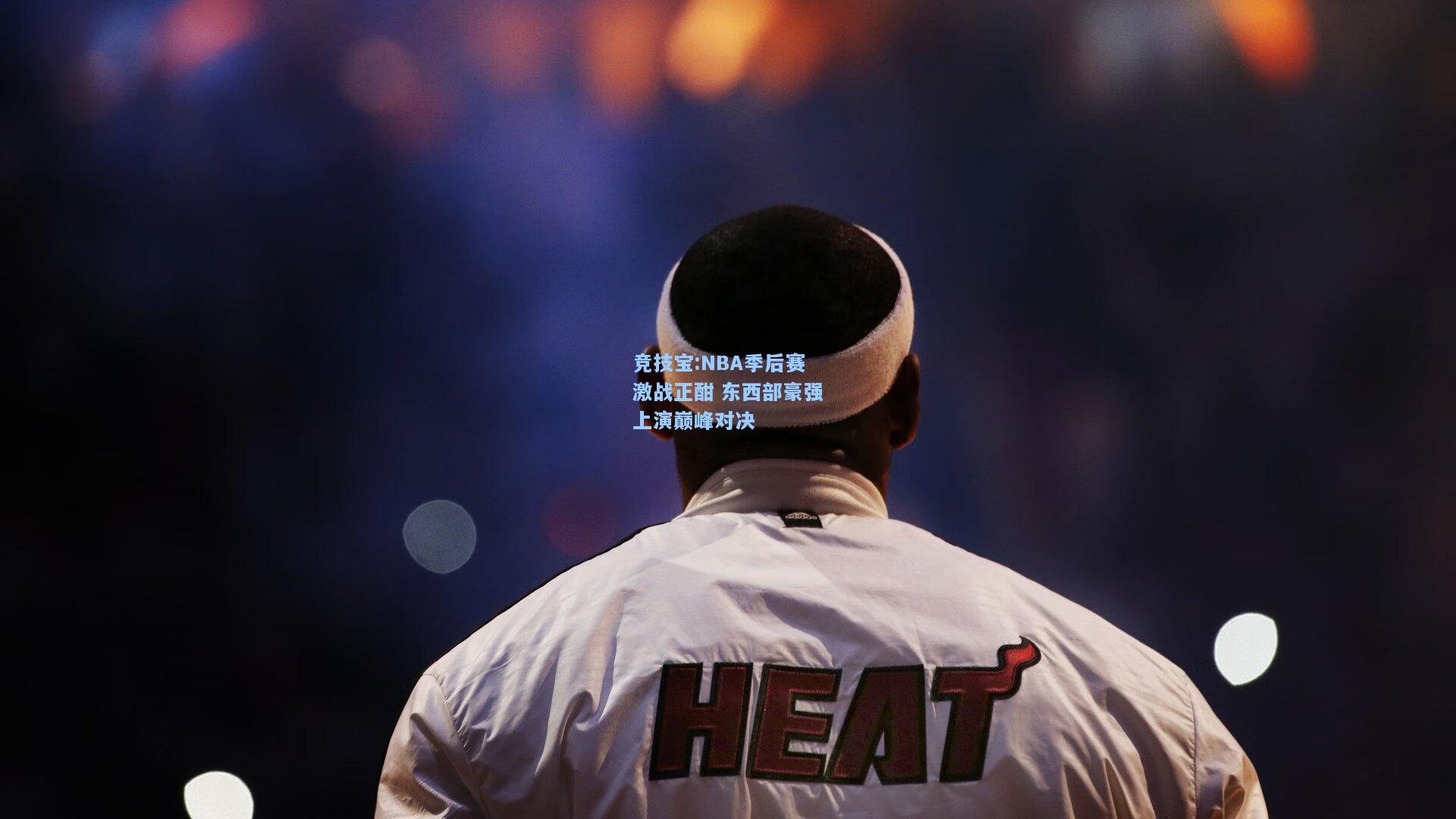 竞技宝:NBA季后赛激战正酣 东西部豪强上演巅峰对决